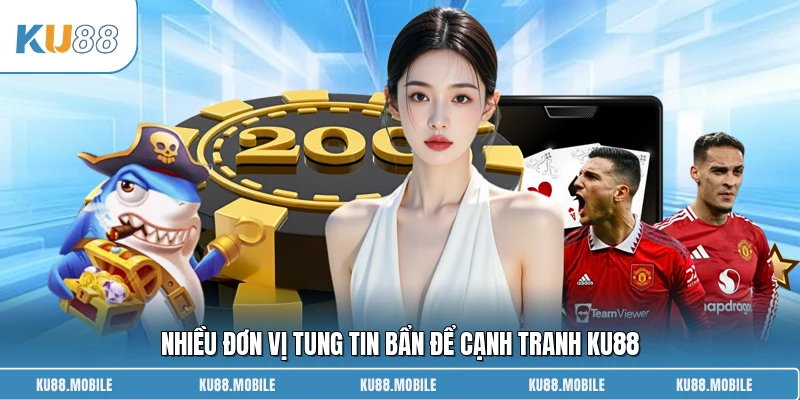 Nhiều đơn vị tung tin bẩn để cạnh tranh KU88