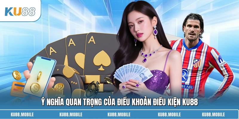 Ý nghĩa quan trọng của điều khoản điều kiện KU88